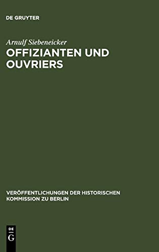 Offizianten und Ouvriers: Sozialgeschichte der Königlichen Porzellan-Manufaktur und der Königlichen Gesundheitsgeschirr-Manufaktur in Berlin 1763-1880 ... der Historischen Kommission zu Berlin, 100)
