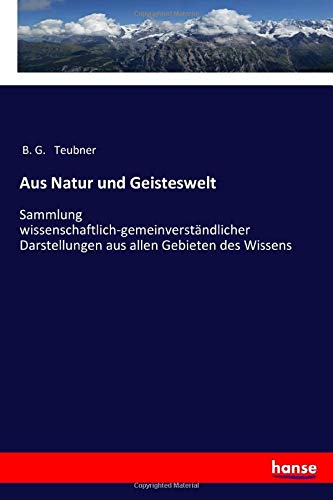Aus Natur und Geisteswelt: Sammlung wissenschaftlich-gemeinverständlicher Darstellungen aus allen Gebieten des Wissens