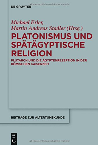 Michael Erler Platonismus Und Spätägyptische Religion, Plutarch Und Die Ägyptenrezeption In Der Römischen Kaiserzeit (Beiträge Zur Altertumskunde, Band 364)