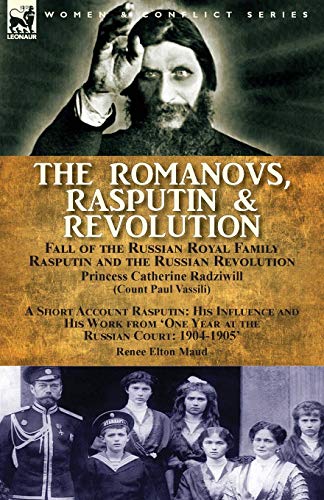 The Romanovs, Rasputin, & Revolution-Fall of the Russian Royal Family-Rasputin and the Russian Revolution, With a Short Account Rasputin: His ... 'One Year at the Russian Court: 1904-1905'
