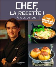 Chef, la recette ! : à vous de jouer !. Vol. 3