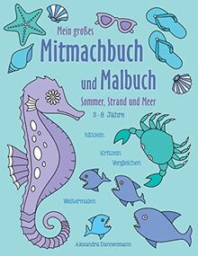 Mein großes Mitmachbuch und Malbuch - Sommer, Strand und Meer: Rätseln, Kritzeln, Weitermalen. Für Kinder von 3 - 8 Jahren.