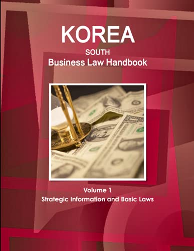 Korea South Business Law Handbook Volume 1 Strategic Information and Basic Laws (World Business and Investment Library)