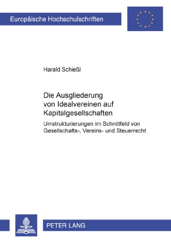 Die Ausgliederung von Idealvereinen auf Kapitalgesellschaften: Umstrukturierungen im Schnittfeld von Gesellschafts- Vereins- und Steuerrecht