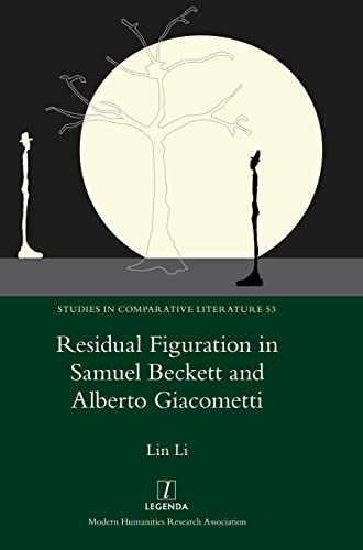 Residual Figuration in Samuel Beckett and Alberto Giacometti (Studies in Comparative Literature, Band 53)