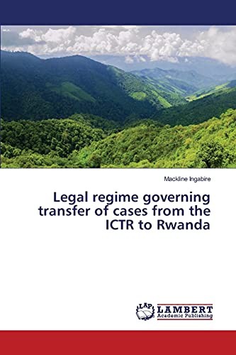 Legal regime governing transfer of cases from the ICTR to Rwanda
