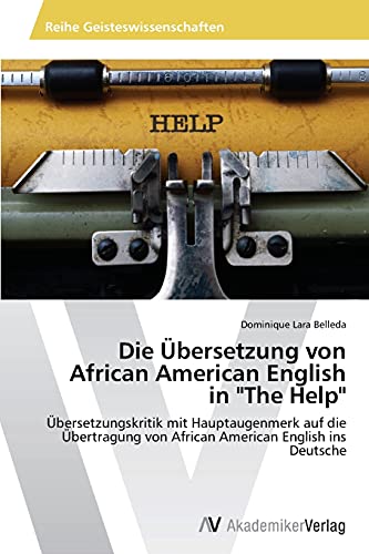 Die Übersetzung von African American English in The Help: Übersetzungskritik mit Hauptaugenmerk auf die Übertragung von African American English ins Deutsche