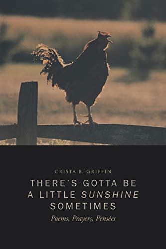 There's Gotta Be A Little Sunshine Sometimes: Poems, Prayers, Pensées: Poems, Prayers, Pensees