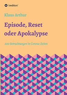 Episode, Reset oder Apokalypse: 200 Betrachtungen in Corona-Zeiten