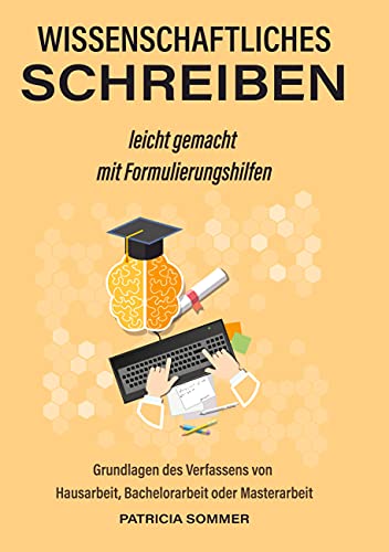 Wissenschaftliches schreiben leicht gemacht mit Formulierungshilfen: Grundlagen des Verfassens von Hausarbeit, Bachelorarbeit oder Masterarbeit