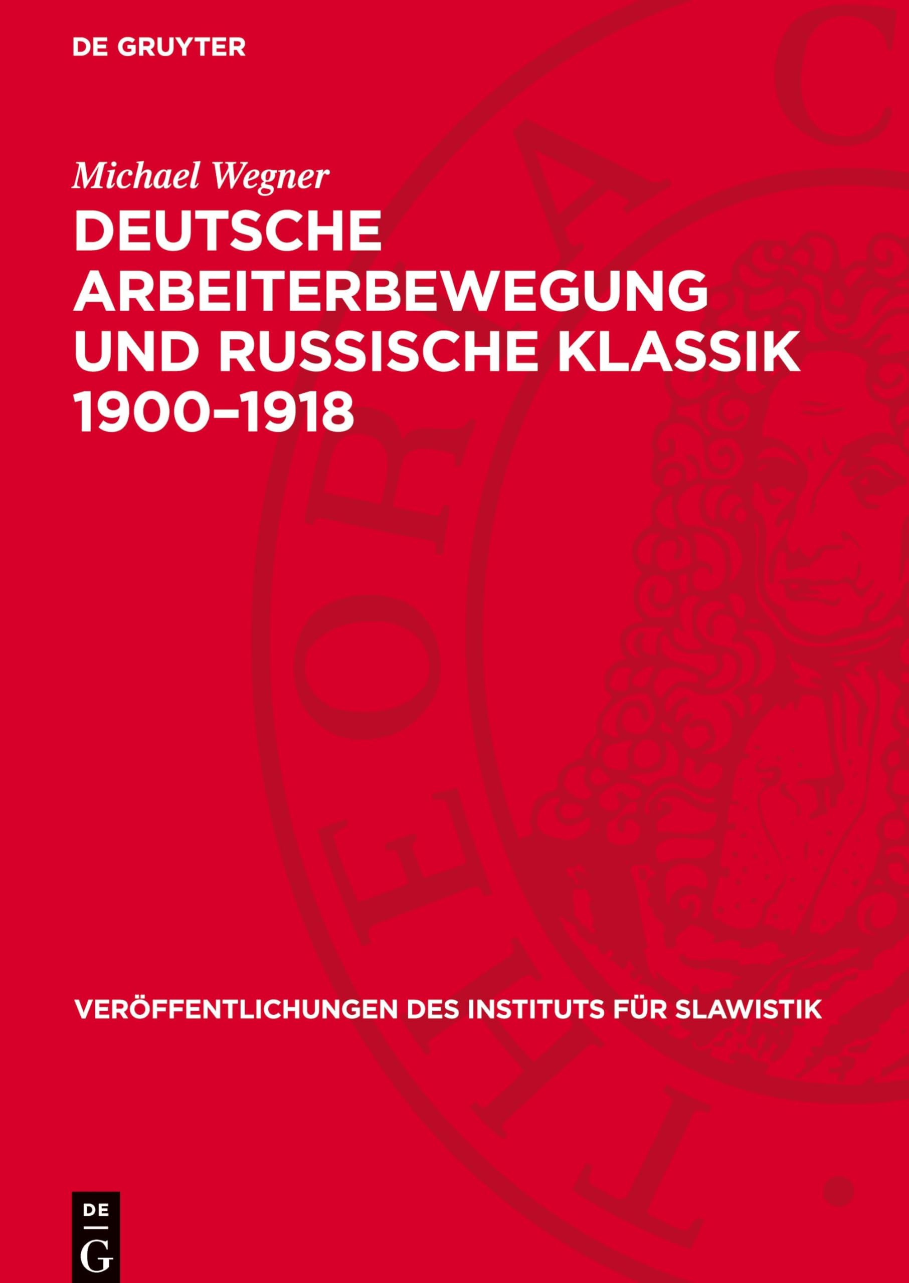 Deutsche Arbeiterbewegung und russische Klassik 1900–1918: Theoretische und praktische Probleme der sozialistischen Erbe-Rezeption (Veröffentlichungen des Instituts für Slawistik, 58)
