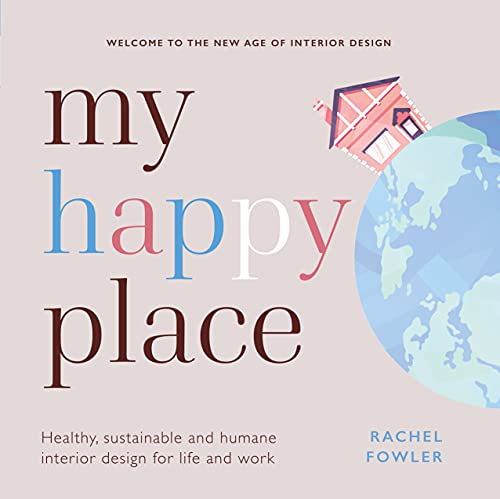 My Happy Place: Healthy, Sustainable and Humane Interior Design for Life and Work
