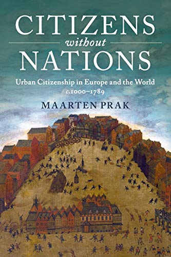 Maarten Prak Citizens Without Nations, Urban Citizenship In Europe And The World, C.1000–1789