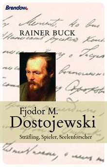 Fjodor M. Dostojewski: Sträfling, Spieler, Seelenforscher