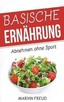 Basische Ernährung: Abnehmen ohne Sport (Basische Rezepte, Stoffwechsel beschleunigen, Fett verbrennen am Bauch)