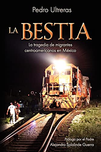 Pedro Ultreras La Bestia, La Tragedia De Migrantes Centroamericanos En México