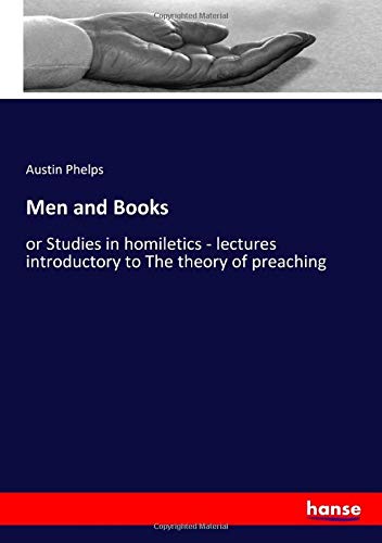 Men and Books: or Studies in homiletics - lectures introductory to The theory of preaching
