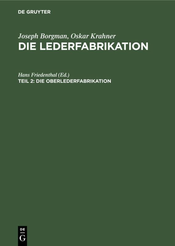 Die Oberlederfabrikation: Praktisches Handbuch für die Herstellung sämtlicher Oberledersorten (Joseph Borgman; Oskar Krahner: Die Lederfabrikation)