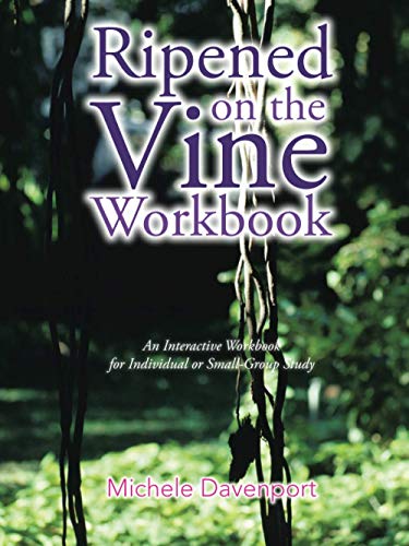Ripened on the Vine Workbook: An Interactive Workbook for Individual or Small-Group Study