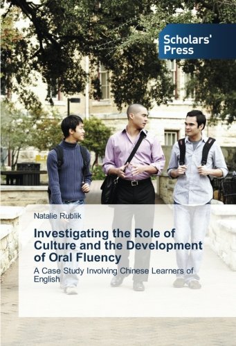 Investigating the Role of Culture and the Development of Oral Fluency: A Case Study Involving Chinese Learners of English
