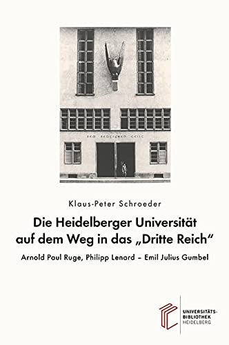 Die Heidelberger Universität auf dem Weg in das Dritte Reich: Arnold Paul Ruge, Philipp Lenard – Emil Julius Gumbel