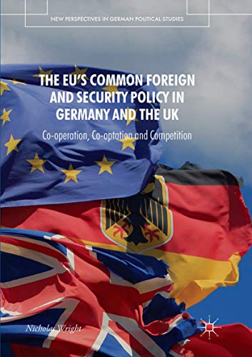 The EU's Common Foreign and Security Policy in Germany and the UK: Co-Operation, Co-Optation and Competition (New Perspectives in German Political Studies)