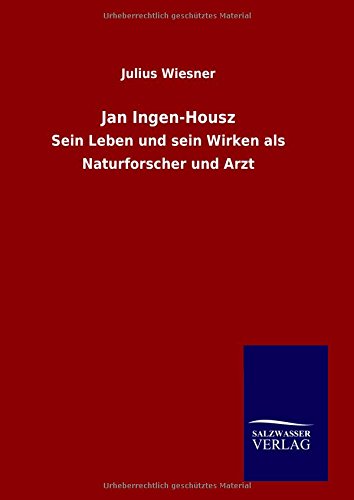 Jan Ingen-Housz: Sein Leben und sein Wirken als Naturforscher und Arzt