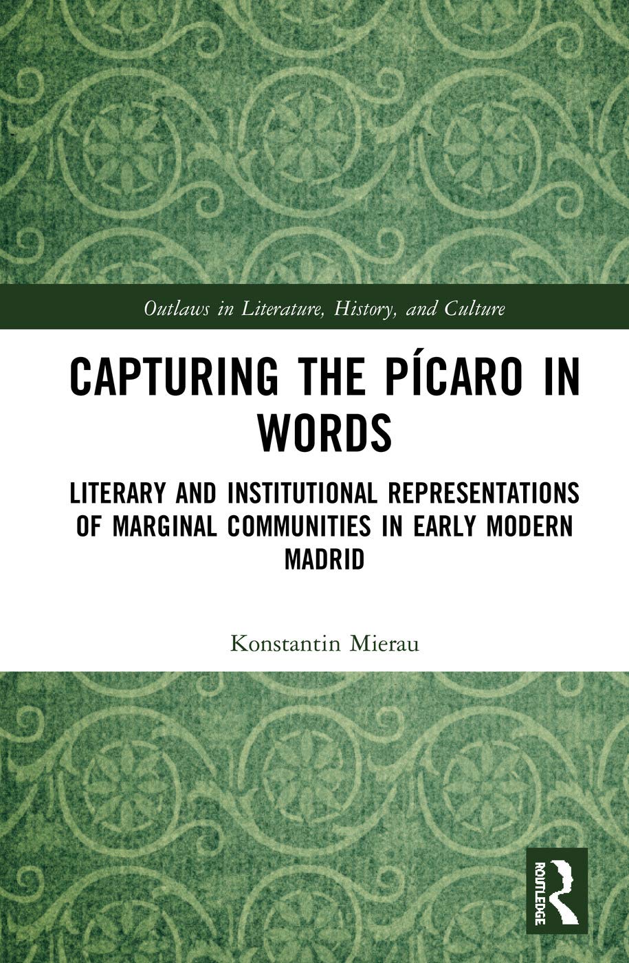 Capturing the Pícaro in Words: Literary and Institutional Representations of Marginal Communities in Early Modern Madrid (Outlaws in Literature, History, and Culture, 5, Band 5)
