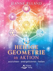 Heilige Geometrie in Aktion: ausrichten – energetisieren – heilen