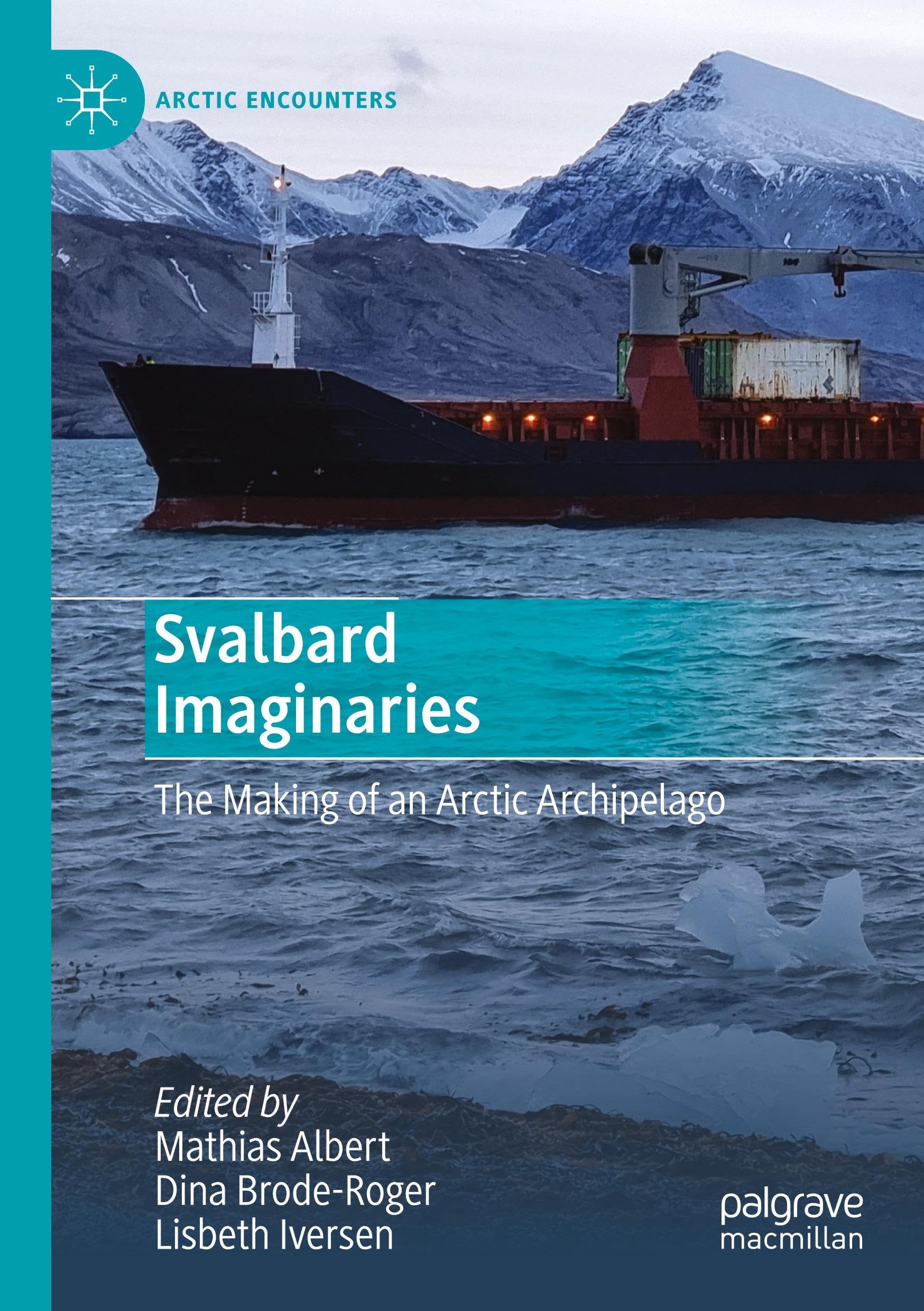 Svalbard Imaginaries: The Making of an Arctic Archipelago (Arctic Encounters)