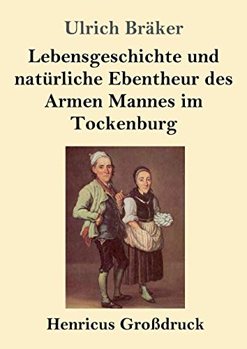 Lebensgeschichte und natürliche Ebentheur des Armen Mannes im Tockenburg (Großdruck)