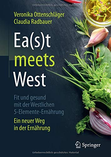 Ea(s)t meets West - Fit und gesund mit der Westlichen 5-Elemente-Ernährung: Ein neuer Weg in der Ernährung