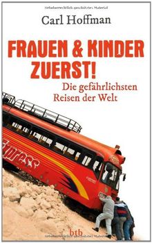 Frauen & Kinder zuerst!: Die gefährlichsten Reisen der Welt