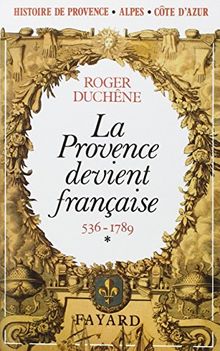 Histoire de Provence-Alpes-Côte d'Azur. Vol. 1. La Provence devient française : 1481-1789