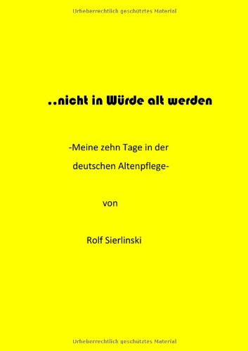 ... nicht in Würde alt werden: Meine 10 Tage in der deutschen Altenpflege