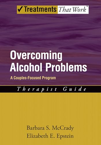 Overcoming Alcohol Problems: A Couples-Focused Program Therapist Guide (Treatments That Work)