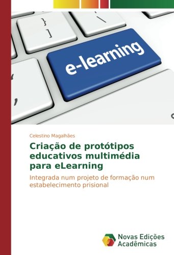 Criação de protótipos educativos multimédia para eLearning: Integrada num projeto de formação num estabelecimento prisional