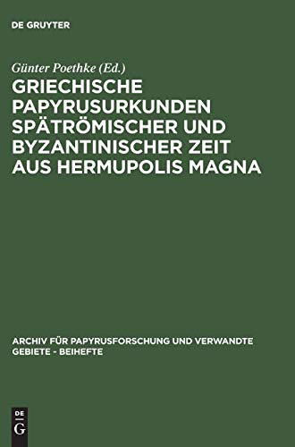 Griechische Papyrusurkunden spätrömischer und byzantinischer Zeit aus Hermupolis Magna: (BGU XVII) (Archiv für Papyrusforschung und verwandte Gebiete – Beihefte, 7, Band 7)
