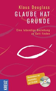 Glaube hat Gründe: Eine lebendige Beziehung zu Gott finden