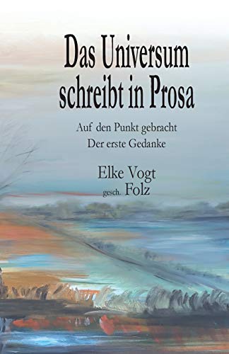 Das Universum schreibt in Prosa: Auf den Punkt gebracht - Der erste Gedanke