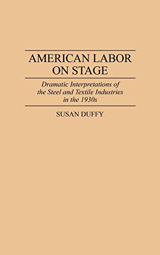 American Labor on Stage: Dramatic Interpretations of the Steel and Textile Industries in the 1930s (Contributions in Drama & Theatre Studies)