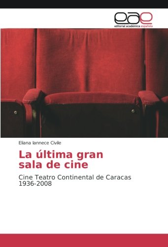 La última gran sala de cine: Cine Teatro Continental de Caracas 1936-2008