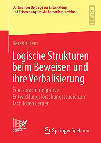 Logische Strukturen beim Beweisen und ihre Verbalisierung: Eine sprachintegrative Entwicklungs­forschungsstudie zum fachlichen Lernen (Dortmunder ... des Mathematikunterrichts, Band 46)