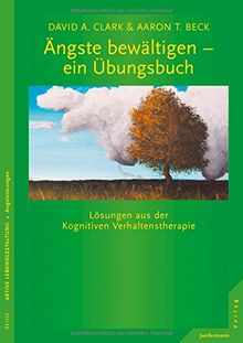 Ängste bewältigen - ein Übungsbuch: Lösungen aus der Kognitiven Verhaltenstherapie