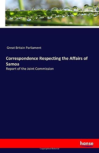 Correspondence Respecting the Affairs of Samoa: Report of the Joint Commission