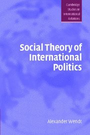 Alexander Wendt Social Theory Of International Politics (Cambridge Studies In International Relations)