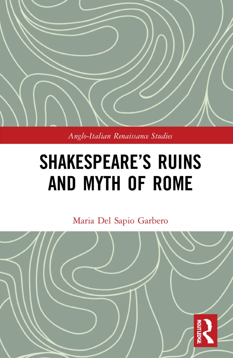 Shakespeare’s Ruins and Myth of Rome (Anglo-italian Renaissance Studies)