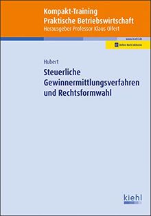 Kompakt-Training Steuerliche Gewinnermittlungsverfahren und Rechtsformwahl (Kompakt-Training Praktische Betriebswirtschaft)