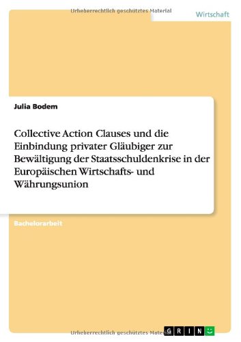 Collective Action Clauses und die Einbindung privater Gläubiger zur Bewältigung der Staatsschuldenkrise in der Europäischen Wirtschafts- und Währungsunion
