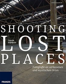 Shooting Lost Places - Fotografie an verlassenen und mystischen Orten: Fotografie al dente